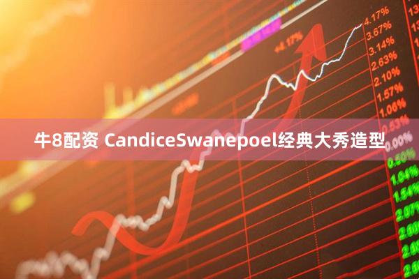 牛8配资 CandiceSwanepoel经典大秀造型
